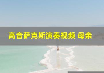 高音萨克斯演奏视频 母亲